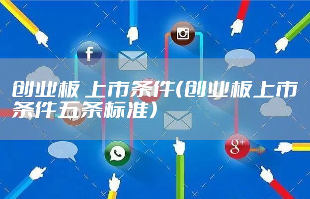 创业板 上市条件（创业板上市条件五条标准）
