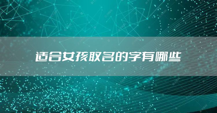 适合女孩取名的字有哪些