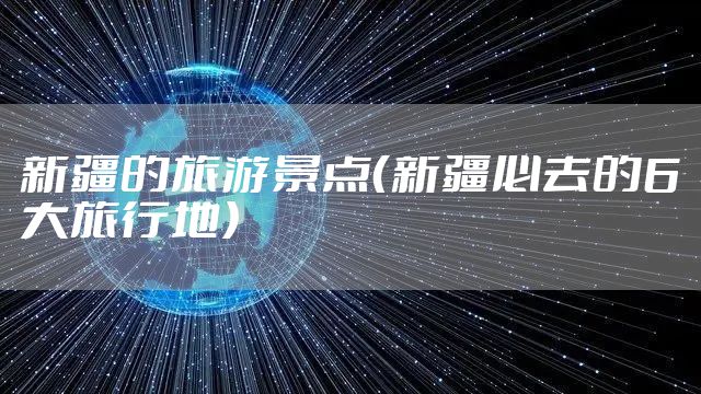 新疆的旅游景点（新疆必去的6大旅行地）