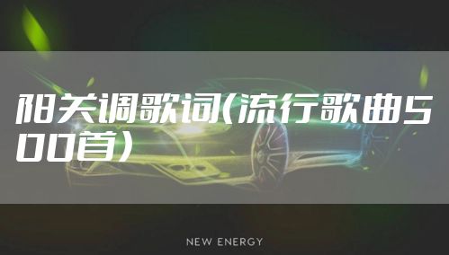 阳关调歌词（流行歌曲500首）