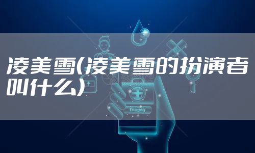 凌美雪（凌美雪的扮演者叫什么）
