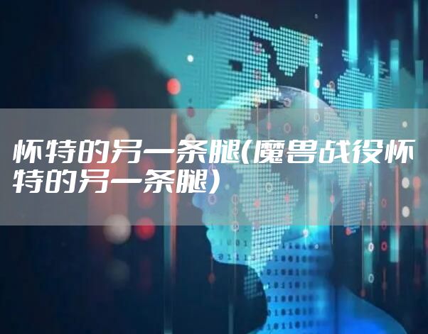 怀特的另一条腿（魔兽战役怀特的另一条腿）