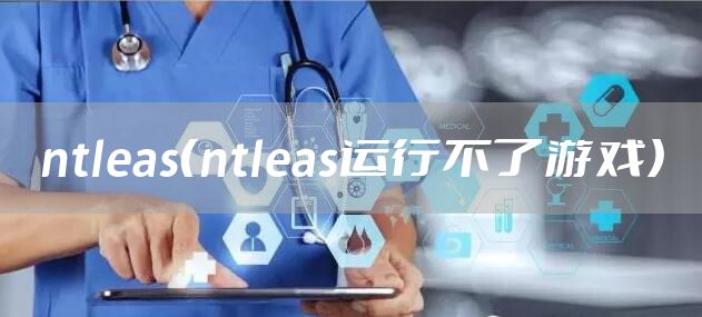 ntleas（ntleas运行不了游戏）