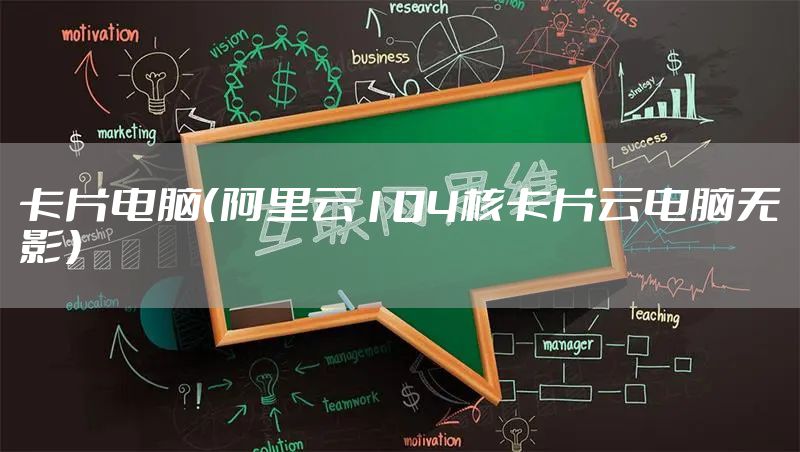 卡片电脑（阿里云104核卡片云电脑无影）