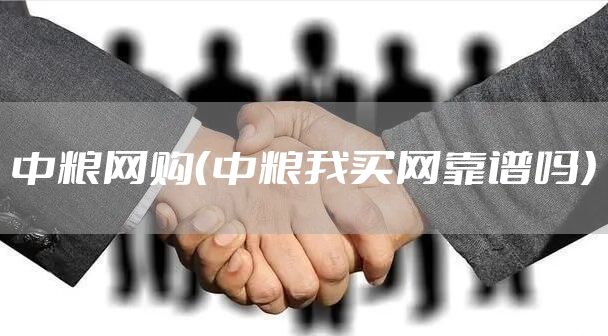 中粮网购（中粮我买网靠谱吗）