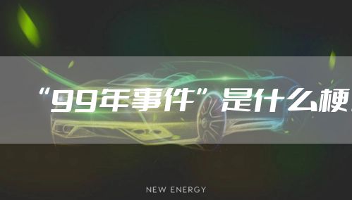 “99年事件”是什么梗？