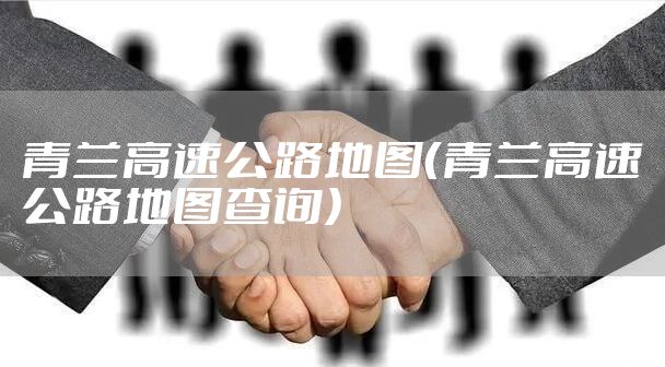 青兰高速公路地图（青兰高速公路地图查询）