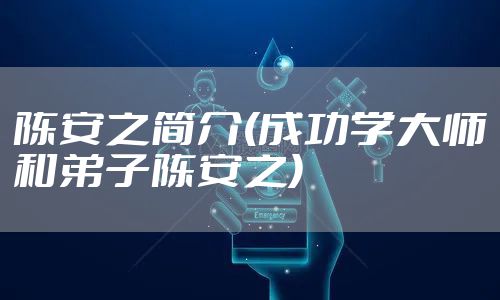 陈安之简介(成功学大师和弟子陈安之)