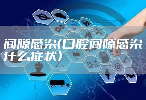 间隙感染（口腔间隙感染什么症状）
