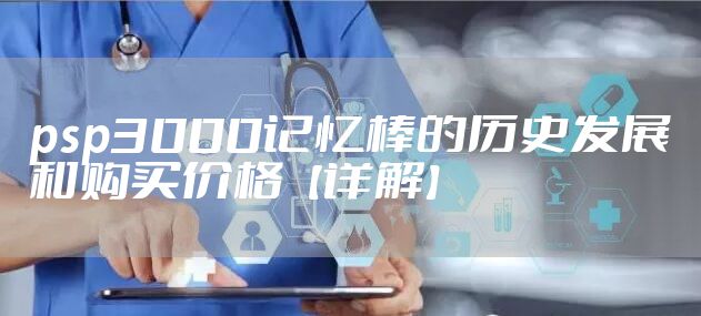 psp3000记忆棒的历史发展和购买价格【详解】