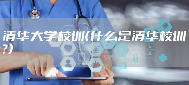 清华大学校训（什么是清华校训？）