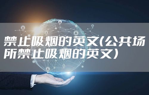 禁止吸烟的英文（公共场所禁止吸烟的英文）