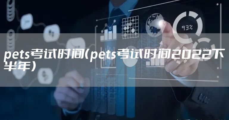 pets考试时间（pets考试时间2022下半年）