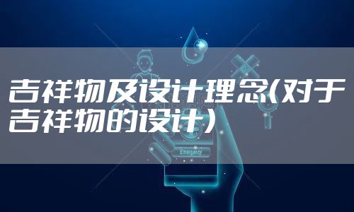 吉祥物及设计理念（对于吉祥物的设计）
