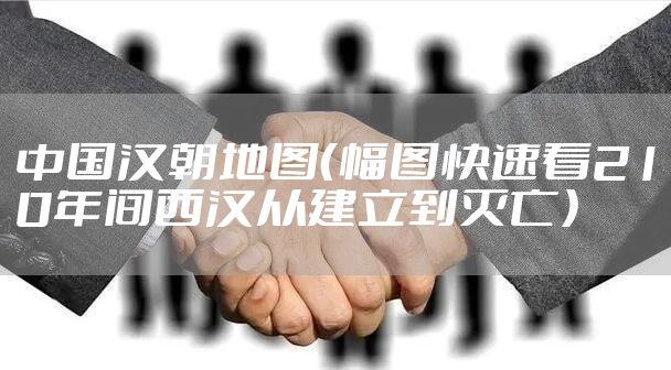 中国汉朝地图（幅图快速看210年间西汉从建立到灭亡）