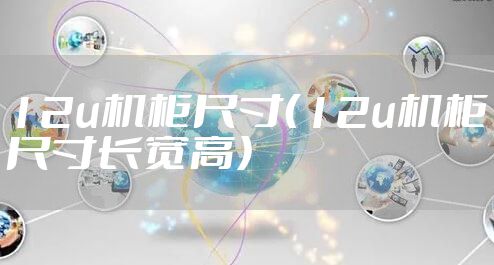 12u机柜尺寸（12u机柜尺寸长宽高）