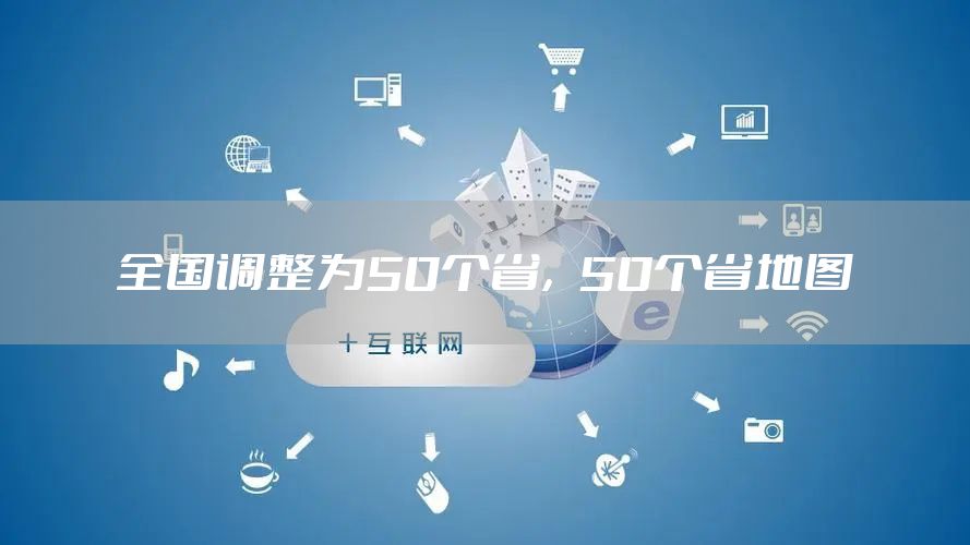 全国调整为50个省，50个省地图