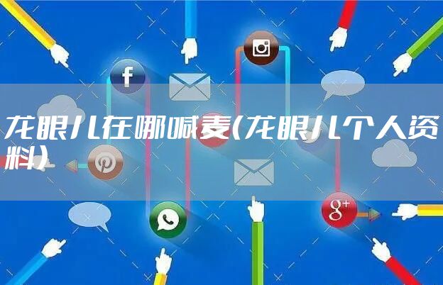 龙眼儿在哪喊麦（龙眼儿个人资料）