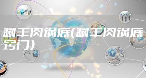 涮羊肉锅底（涮羊肉锅底窍门）