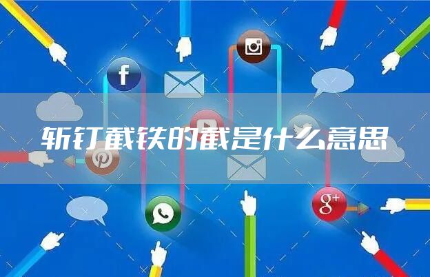 斩钉截铁的截是什么意思