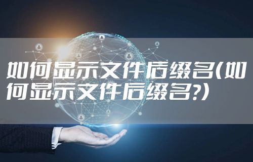 如何显示文件后缀名（如何显示文件后缀名?）
