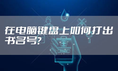 在电脑键盘上如何打出书名号？