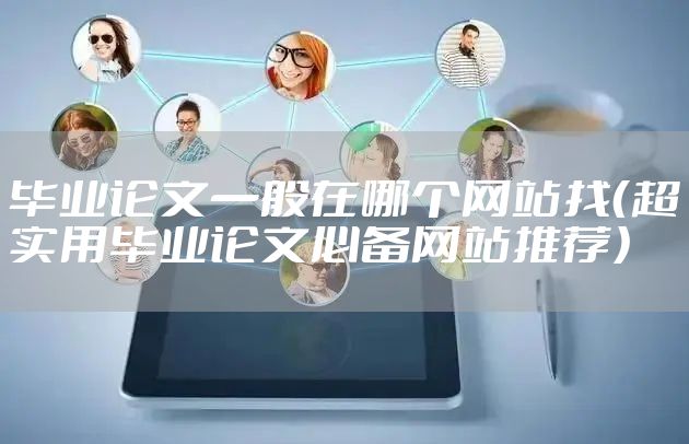 毕业论文一般在哪个网站找（超实用毕业论文必备网站推荐）