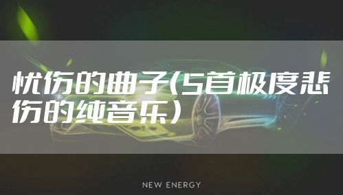 忧伤的曲子（5首极度悲伤的纯音乐）