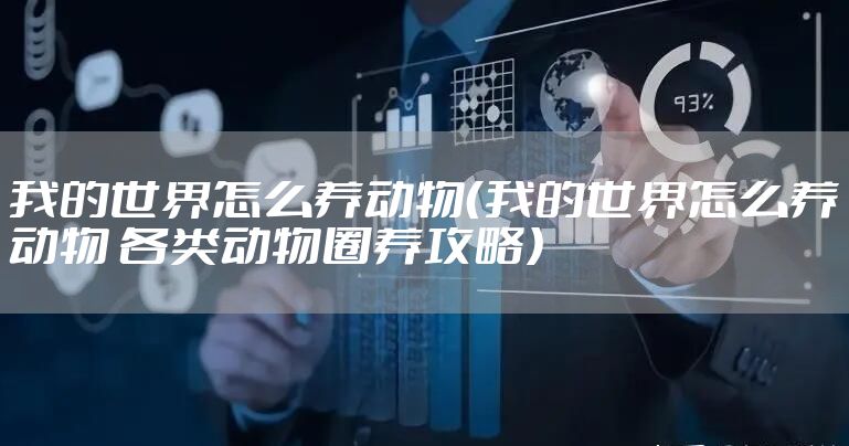 我的世界怎么养动物（我的世界怎么养动物 各类动物圈养攻略）
