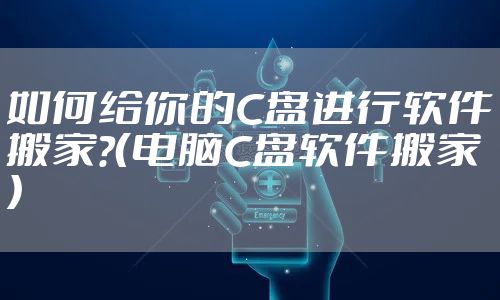 如何给你的C盘进行软件搬家?（电脑C盘软件搬家）