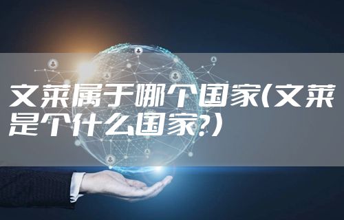 文莱属于哪个国家（文莱是个什么国家？）