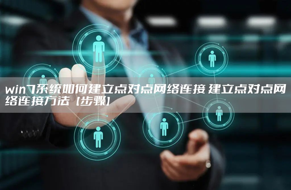 win7系统如何建立点对点网络连接 建立点对点网络连接方法【步骤】