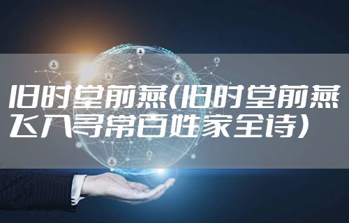 旧时堂前燕（旧时堂前燕飞入寻常百姓家全诗）