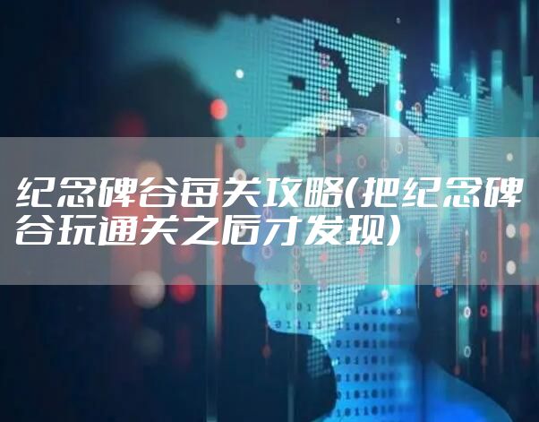 纪念碑谷每关攻略（把纪念碑谷玩通关之后才发现）
