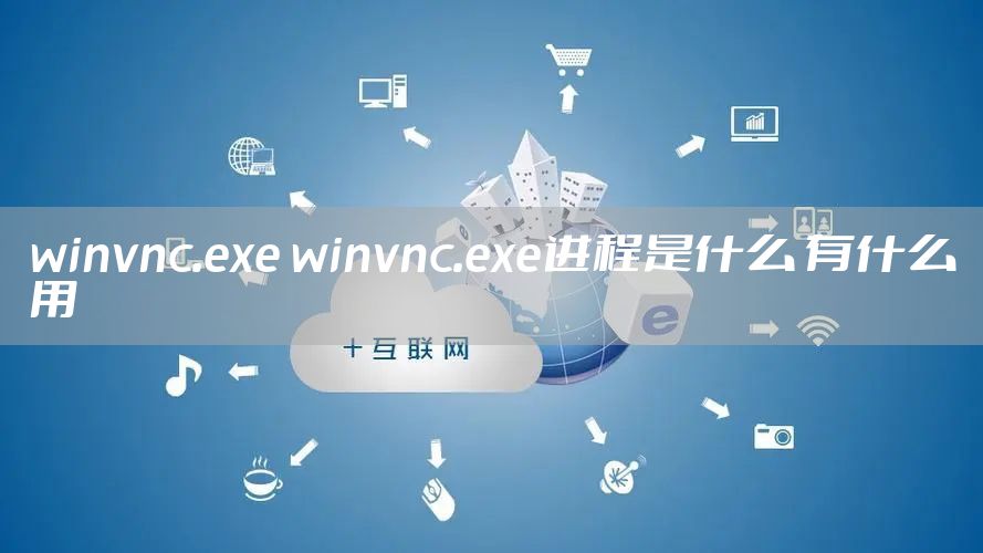 winvnc.exe winvnc.exe进程是什么 有什么用