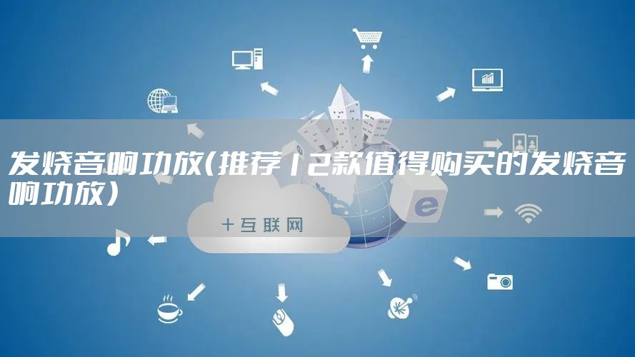 发烧音响功放（推荐12款值得购买的发烧音响功放）