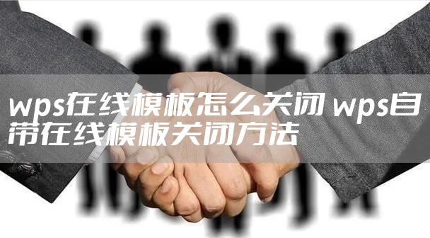 wps在线模板怎么关闭 wps自带在线模板关闭方法