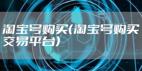 淘宝号购买（淘宝号购买交易平台）