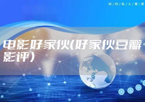 电影好家伙（好家伙豆瓣影评）