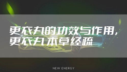 更衣丸的功效与作用，更衣丸 本草经疏