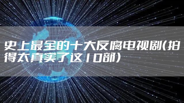 史上最全的十大反腐电视剧（拍得太真实了这10部）