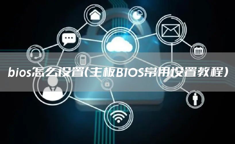 bios怎么设置（主板BIOS常用设置教程）