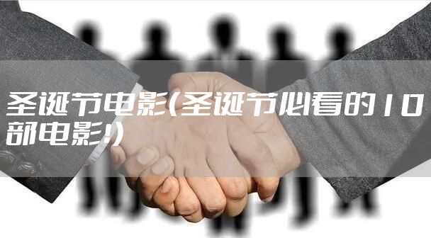 圣诞节电影（圣诞节必看的10部电影！）