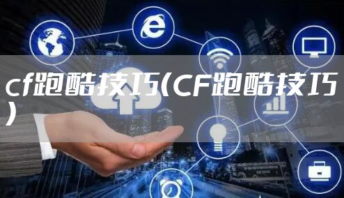 cf跑酷技巧（CF跑酷技巧）