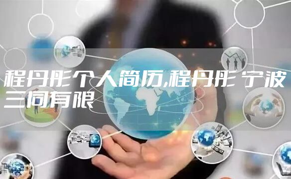 程丹彤个人简历,程丹彤 宁波三同有限