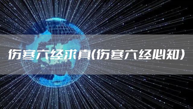伤寒六经求真（伤寒六经必知）