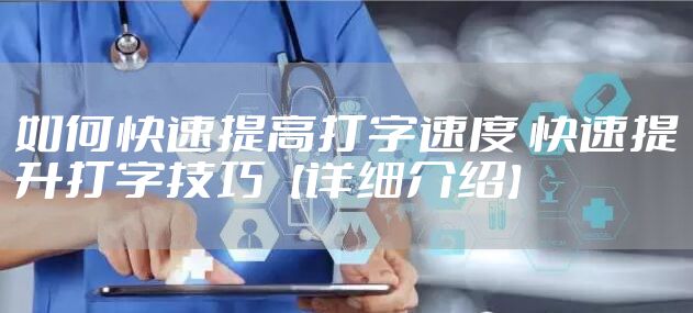 如何快速提高打字速度 快速提升打字技巧【详细介绍】