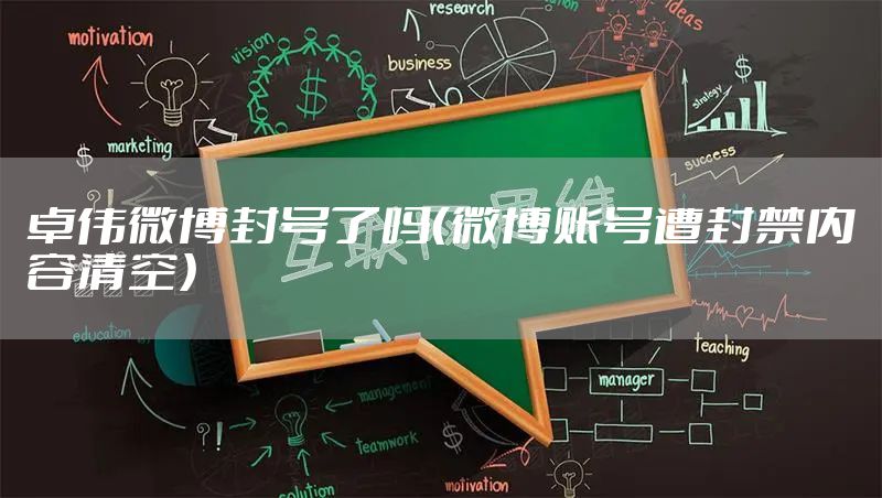卓伟微博封号了吗（微博账号遭封禁内容清空）