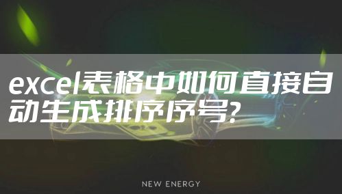 excel表格中如何直接自动生成排序序号?
