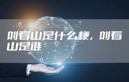 刘看山是什么梗，刘看山是谁